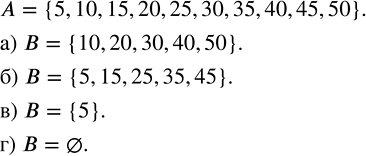 Изображение Дано множество A = {5, 10, 15, 20, 25, 30, 35, 40, 45, 50}. Составьте его подмножество В, элементами которого...